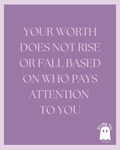 Your Worth Isn’t Defined by Someone Else’s Attention