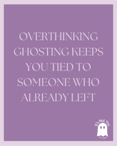 Stop Overthinking: Why Ghosting Is About Them, Not You